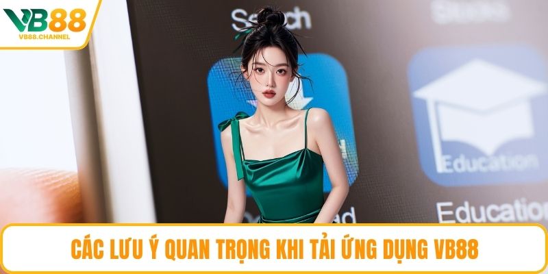 Các lưu ý quan trọng khi tải ứng dụng VB88