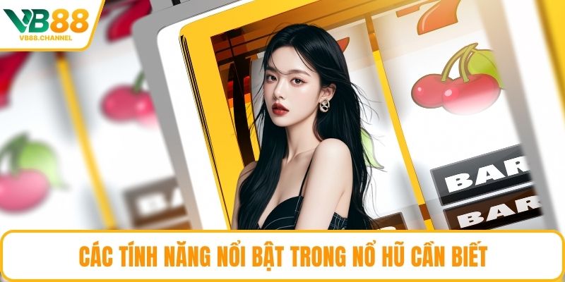 Các tính năng nổi bật trong nổ hũ cần biết