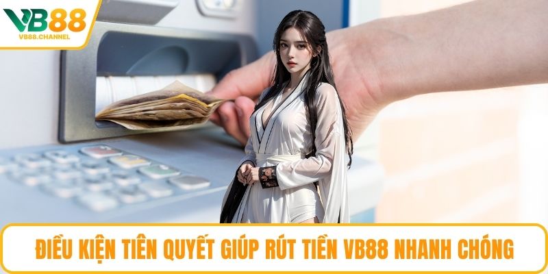 Điều kiện tiên quyết giúp rút tiền VB88 nhanh chóng