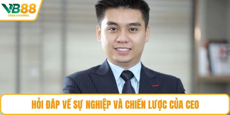 Hỏi đáp về sự nghiệp và chiến lược của CEO
