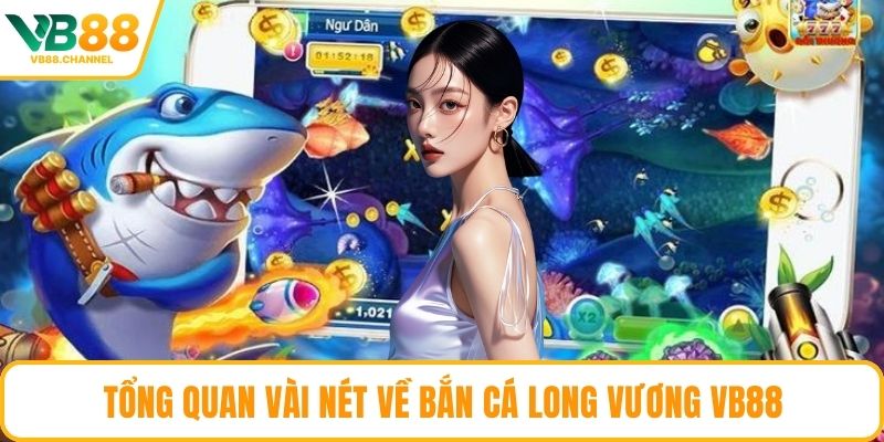 Tổng quan vài nét về bắn cá long vương VB88